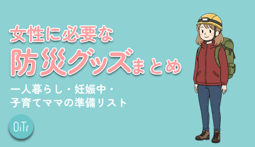 女性に必要な防災グッズまとめ｜一人暮らし・妊娠中・子育てママの準備リスト