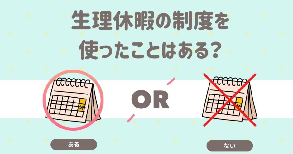 生理休暇の制度を使ったことはある？