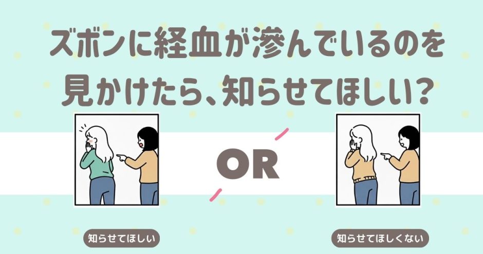 ズボンに経血が滲んでいるのを見つけたら、知らせてほしい？