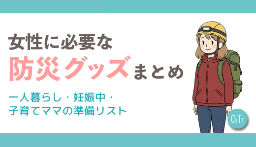 女性に必要な防災グッズまとめ｜一人暮らし・妊娠中・子育てママの準備リスト