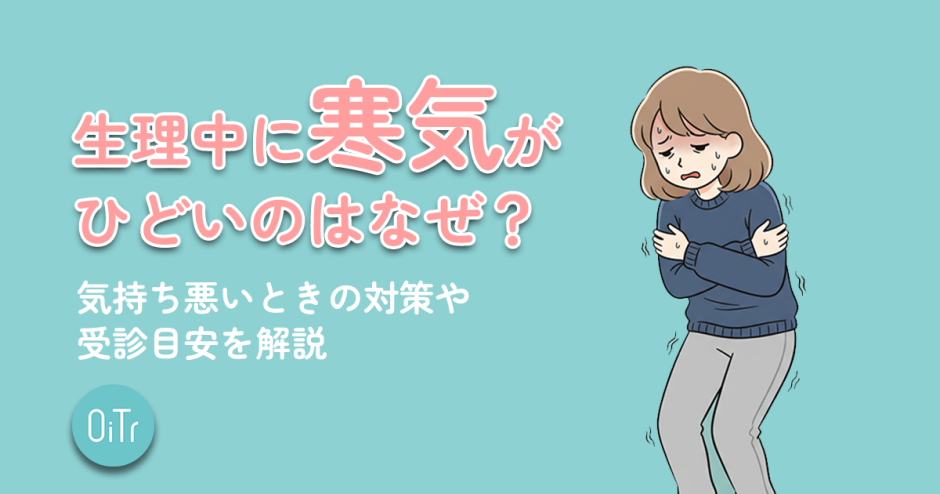 生理中に寒気がひどいのはなぜ？気持ち悪いときの対策や受診目安を解説