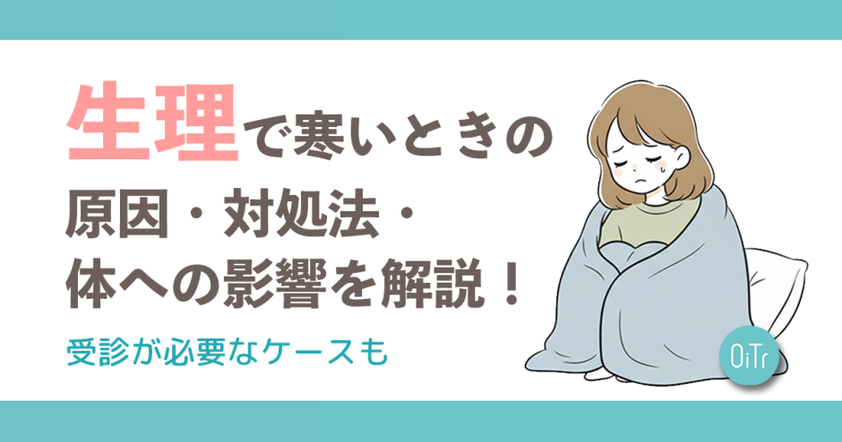 生理で寒いときの原因・対処法・体への影響を解説！受診が必要なケースも