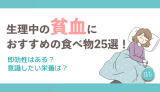 生理中の貧血におすすめの食べ物25選！即効性はある？意識したい栄養は？