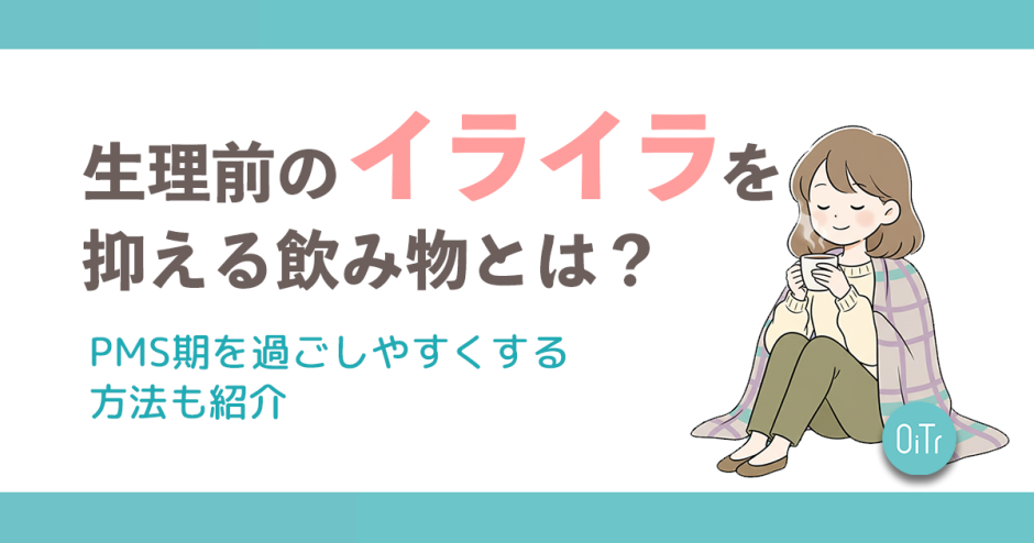 生理前のイライラを抑える飲み物とは？PMS期を過ごしやすくする方法も紹介