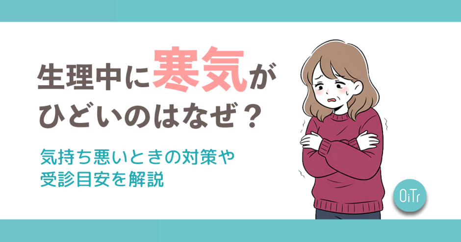 生理中に寒気がひどいのはなぜ？気持ち悪いときの対策や受診目安を解説