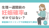 生理一週間前の妊娠確率はゼロではない？検査薬のタイミングや初期症状も解説