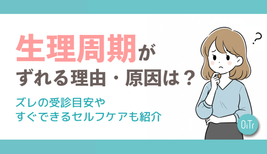 生理周期がずれる理由・原因は？ズレの受診目安やすぐできるセルフケアも紹介
