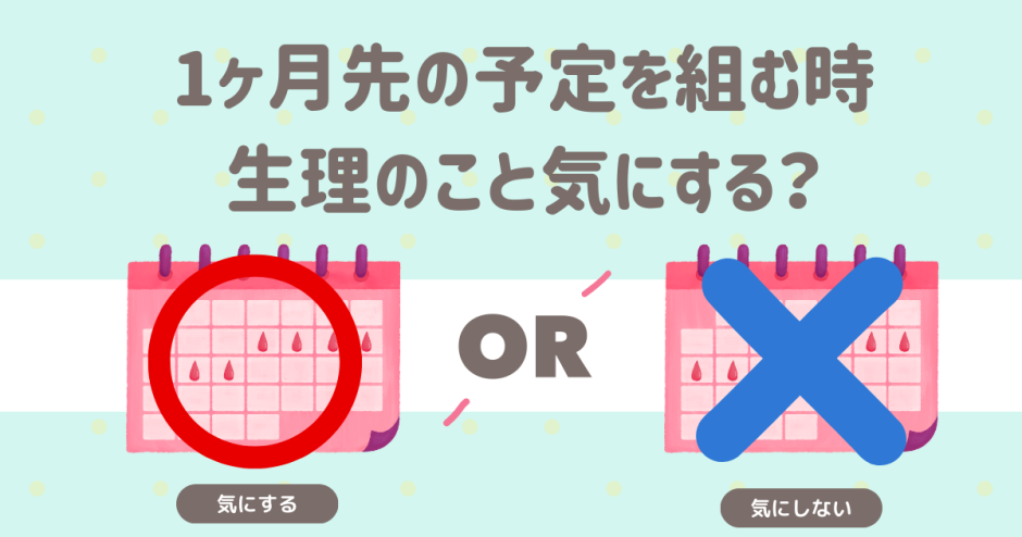 1ヶ月先の予定を組む時、生理のこと気にする？ 気にする 気にしない