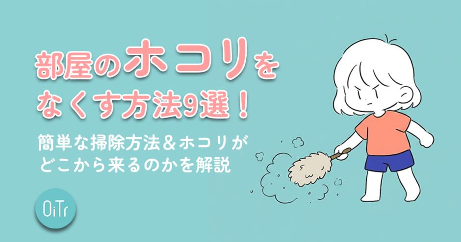 部屋のホコリをなくす方法9選！簡単な掃除方法&ホコリがどこから来るのかを解説