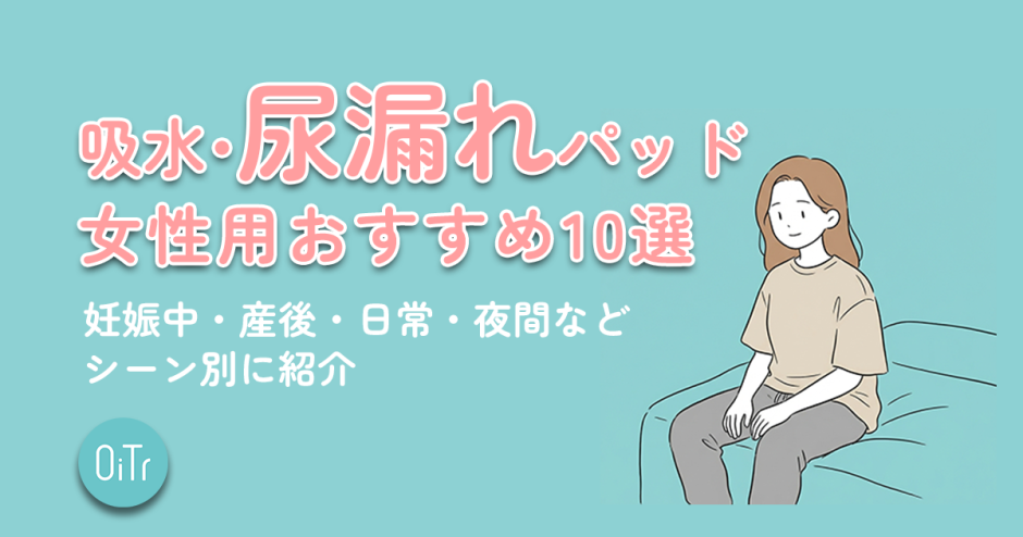 吸水・尿漏れパッド女性用おすすめ10選｜妊娠中・産後・日常・夜間などシーン別に紹介