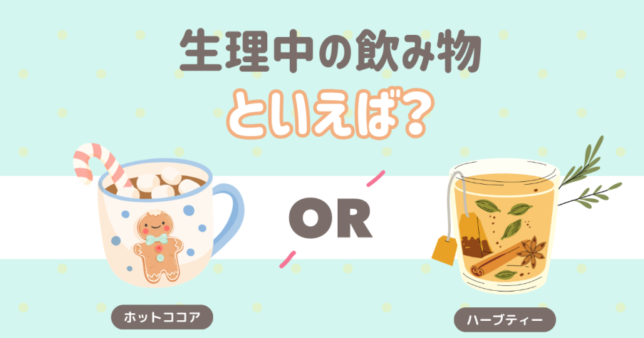 生理中の飲み物といえば？ ホットココア ハーブティー