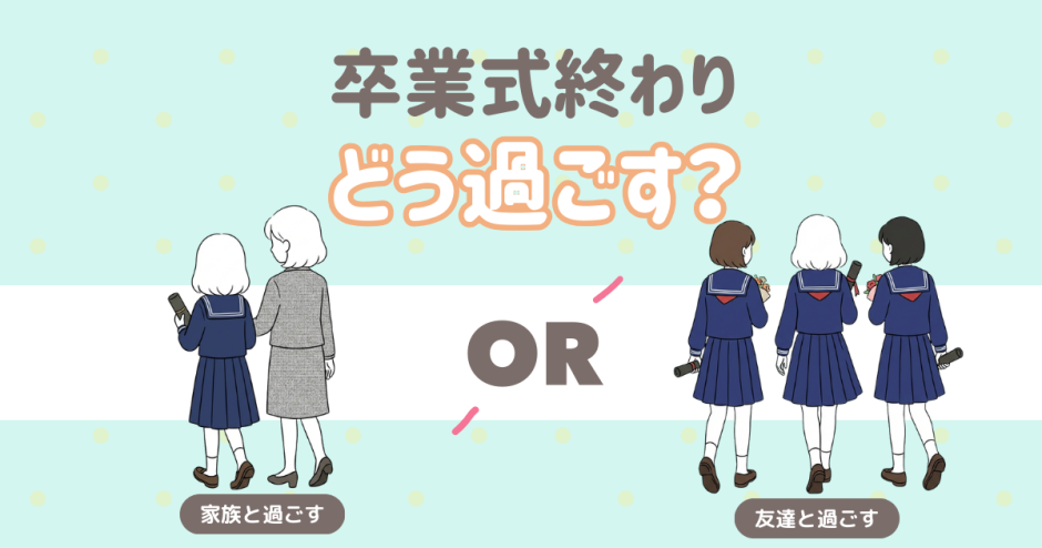 卒業式終わりはどう過ごす？ 家族と過ごす 友達と過ごす