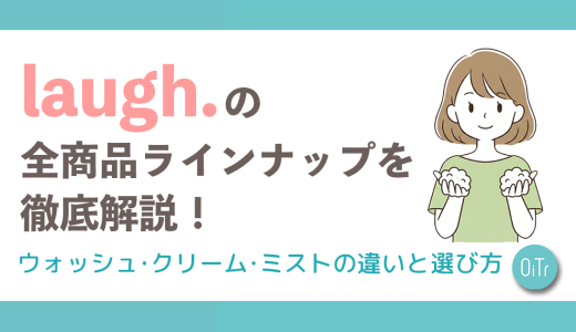 laugh.（ラフドット）の全商品ラインナップを徹底解説！ウォッシュ・クリーム・ミストの違いと選び方