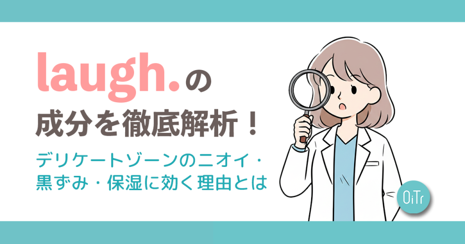 laugh.（ラフドット）の成分を徹底解析！デリケートゾーンのニオイ・黒ずみ・保湿に効く理由とは