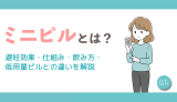 ミニピルとは｜避妊効果・仕組み・飲み方・低用量ピルとの違いを解説