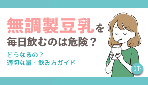 無調整豆乳を毎日飲むのは危険？どうなるの？適切な量・飲み方ガイド