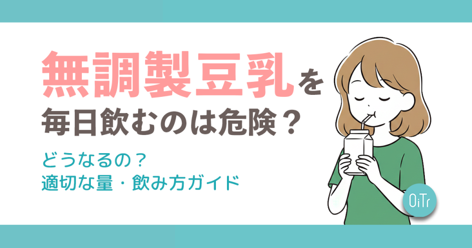 無調整豆乳を毎日飲むのは危険？どうなるの？適切な量・飲み方ガイド