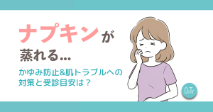 ナプキンが蒸れる…かゆみ防止&肌トラブルへの対策と受診目安は？