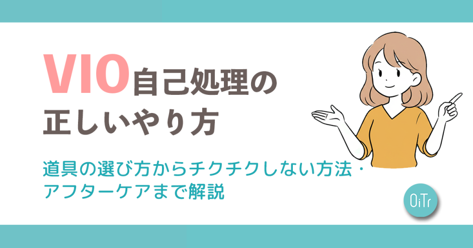 VIO自己処理の正しいやり方｜道具の選び方からチクチクしない方法・アフターケアまで解説