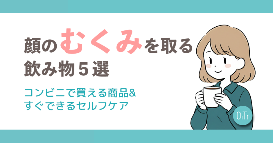 顔のむくみを取る飲み物5選｜コンビニで買える商品&すぐできるセルフケア
