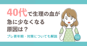40代で生理の血が急に少なくなる原因は？プレ更年期・対策についても解説