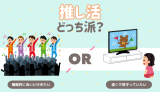 推し活ではどっち派？