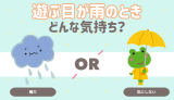 遊ぶ日が雨のとき、どんな気持ちになる？