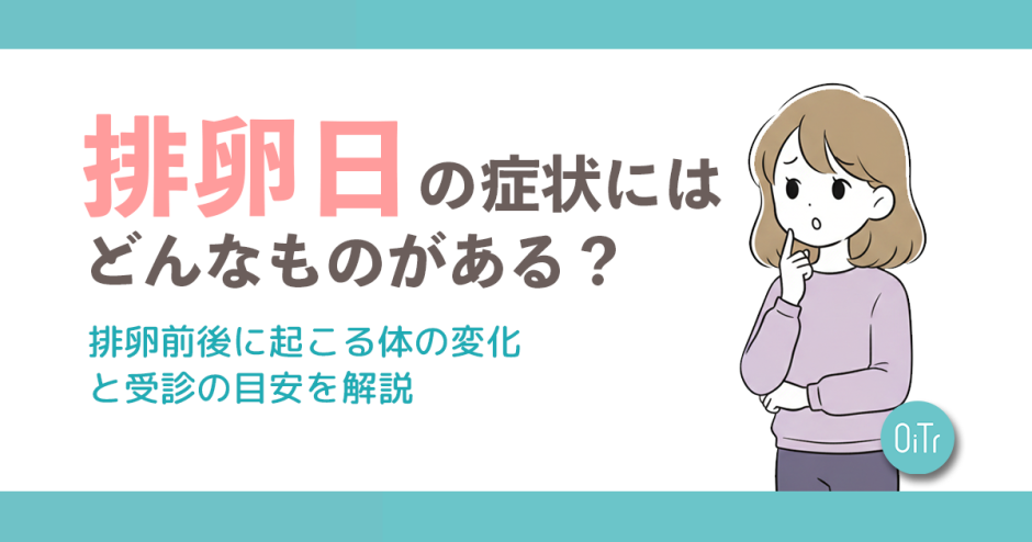 排卵日の症状にはどんなものがある？排卵前後に起こる体の変化と受診の目安を解説